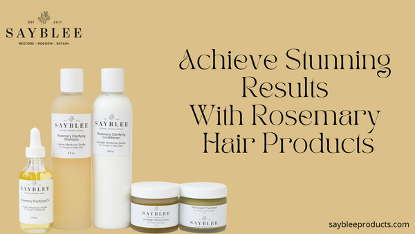 ACHIEVE STUNNING RESULTS WITH ROSEMARY HAIR PRODUCTS